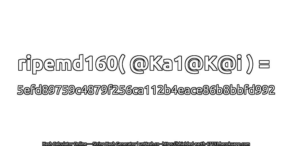 ripemd160( @Ka1@K@i ) = 5efd89759c4879f256ca112b4eace86b8bbfd992 | unHash.co