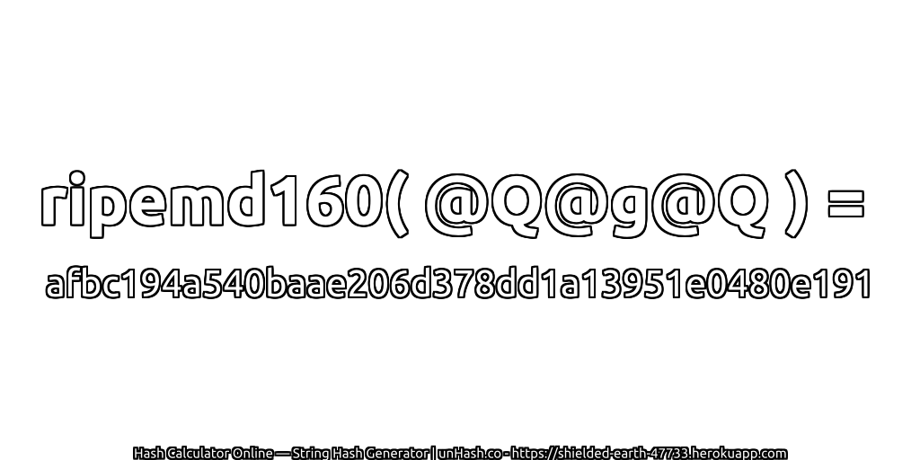 ripemd160( @Q@g@Q ) = afbc194a540baae206d378dd1a13951e0480e191 | unHash.co