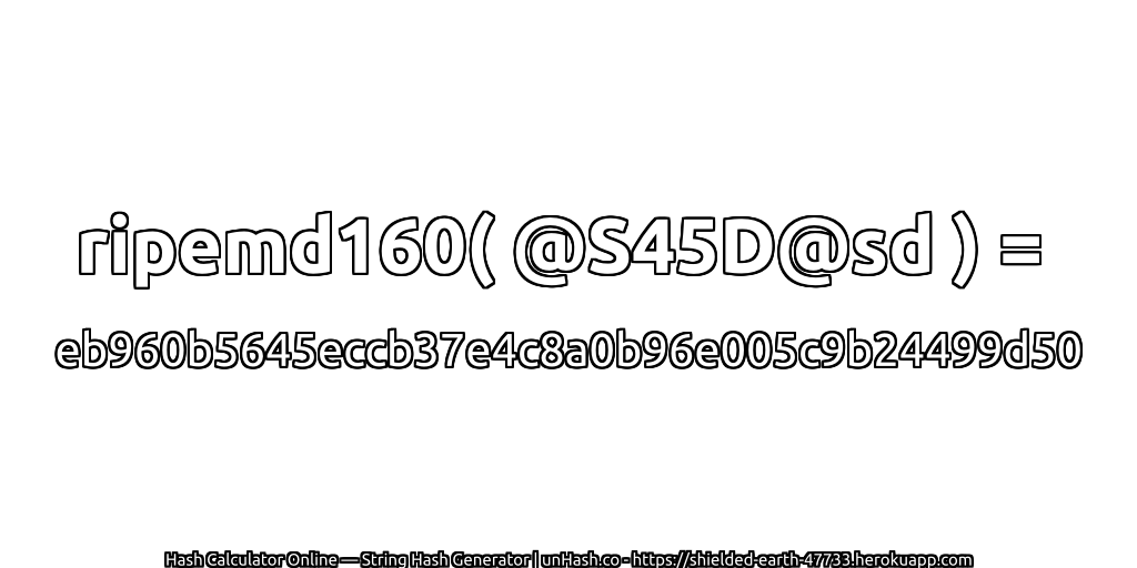 ripemd160( @S45D@sd ) = eb960b5645eccb37e4c8a0b96e005c9b24499d50 | unHash.co
