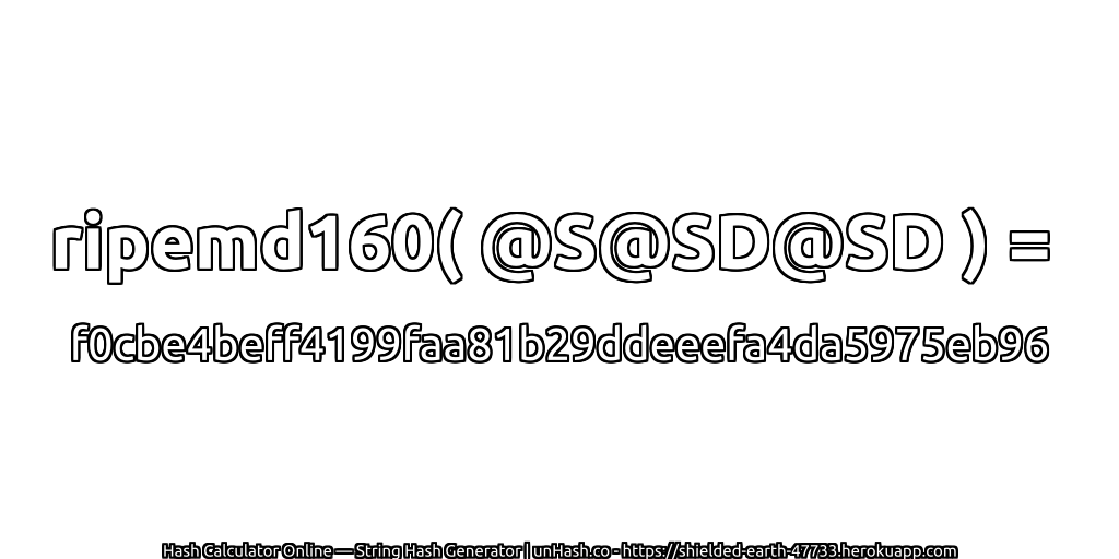 ripemd160( @S@SD@SD ) = f0cbe4beff4199faa81b29ddeeefa4da5975eb96 | unHash.co