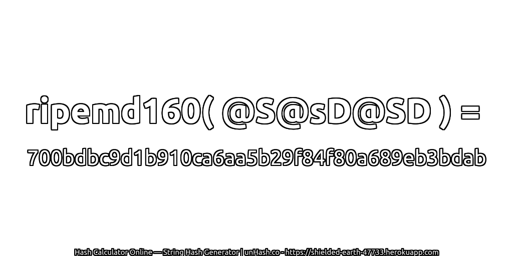 ripemd160( @S@sD@SD ) = 700bdbc9d1b910ca6aa5b29f84f80a689eb3bdab | unHash.co