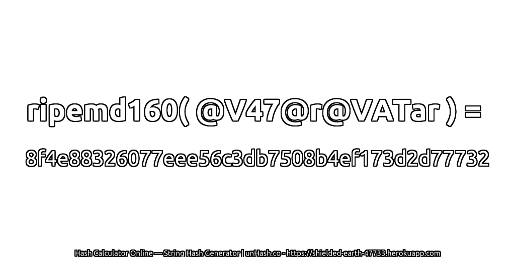 ripemd160( @V47@r@VATar ) = 8f4e88326077eee56c3db7508b4ef173d2d77732 | unHash.co