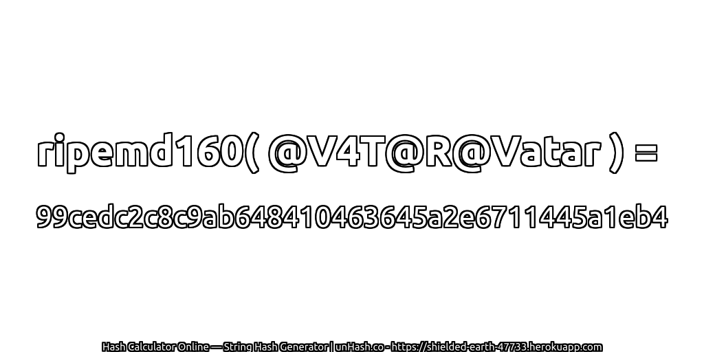 ripemd160( @V4T@R@Vatar ) = 99cedc2c8c9ab648410463645a2e6711445a1eb4 | unHash.co