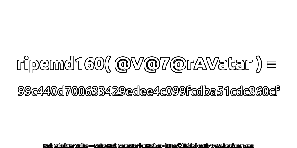 ripemd160( @V@7@rAVatar ) = 99c440d700633429edee4c099fcdba51cdc860cf | unHash.co