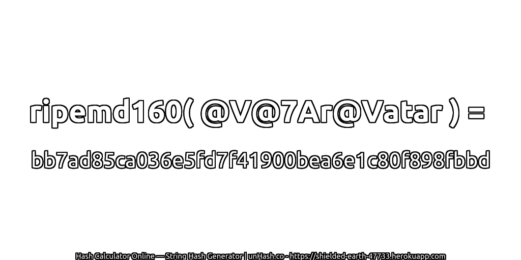 ripemd160( @V@7Ar@Vatar ) = bb7ad85ca036e5fd7f41900bea6e1c80f898fbbd | unHash.co
