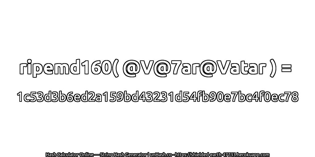 ripemd160( @V@7ar@Vatar ) = 1c53d3b6ed2a159bd43231d54fb90e7bc4f0ec78 | unHash.co
