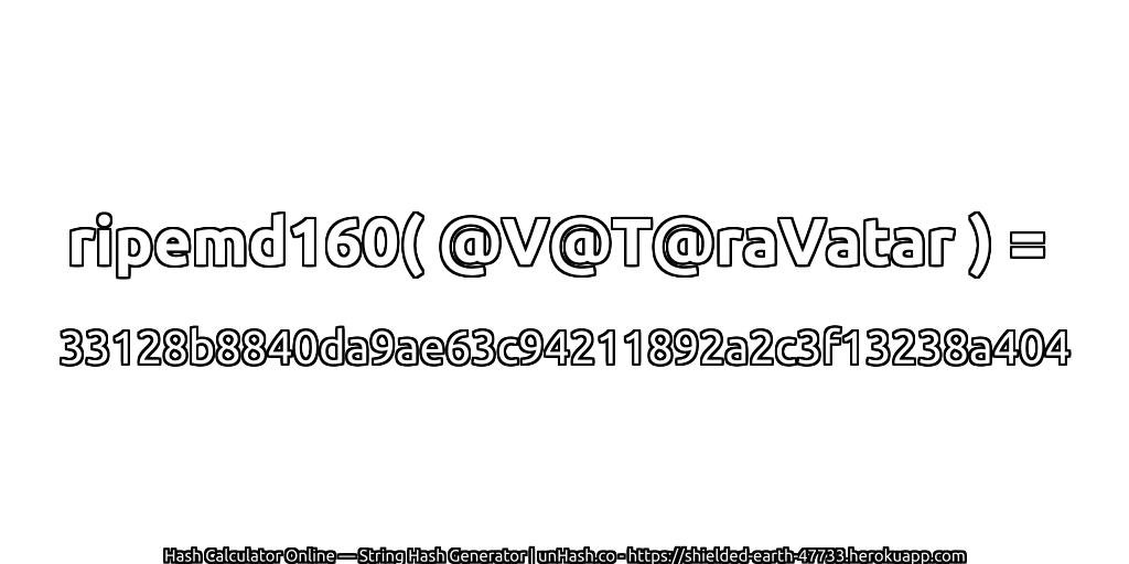 ripemd160( @V@T@raVatar ) = 33128b8840da9ae63c94211892a2c3f13238a404 | unHash.co