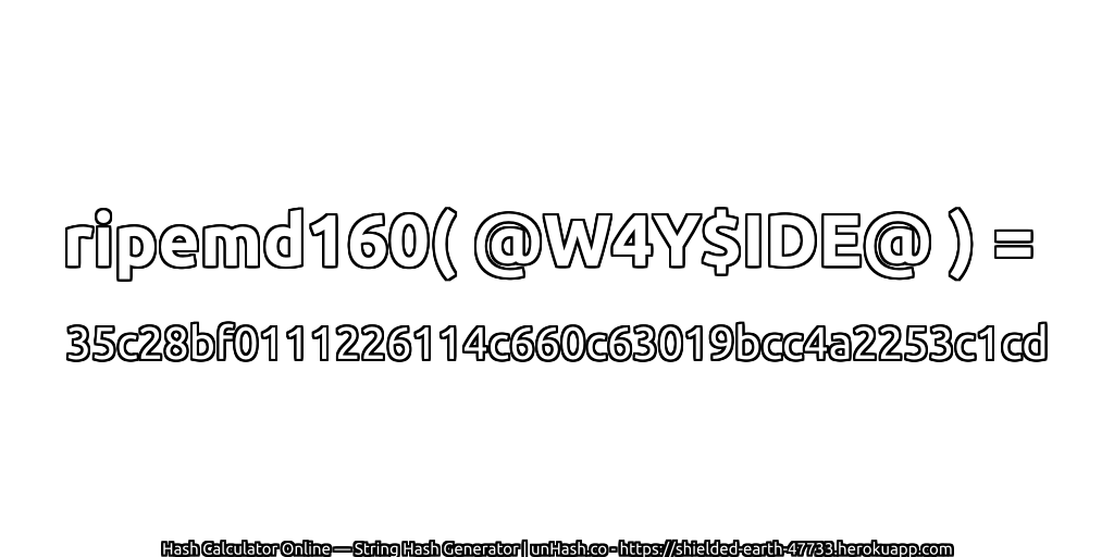 ripemd160( @W4Y$IDE@ ) = 35c28bf0111226114c660c63019bcc4a2253c1cd | unHash.co