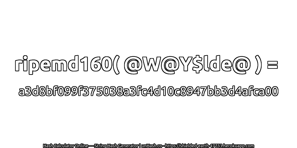 ripemd160( @W@Y$lde@ ) = a3d8bf099f375038a3fc4d10c8947bb3d4afca00 | unHash.co
