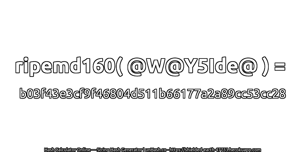 ripemd160( @W@Y5Ide@ ) = b03f43e3cf9f46804d511b66177a2a89cc53cc28 | unHash.co
