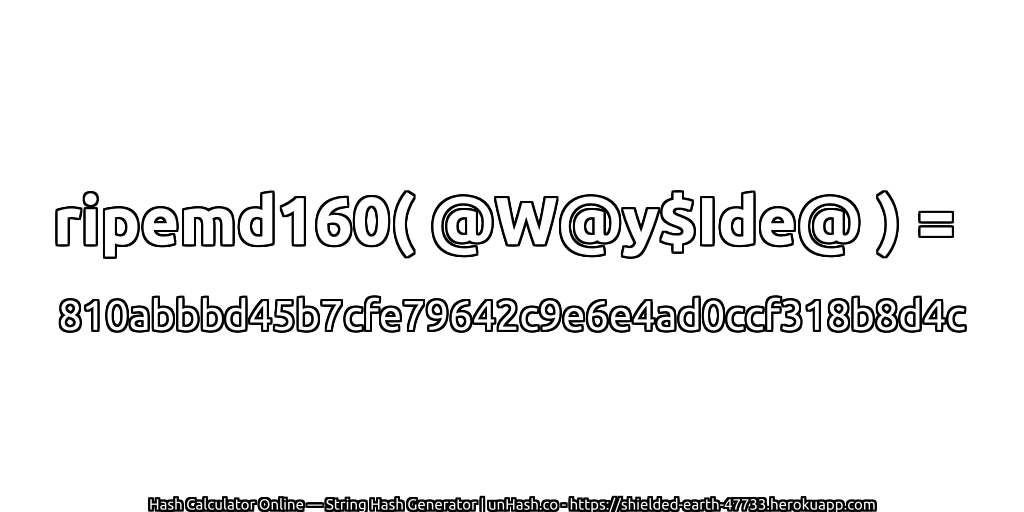 ripemd160( @W@y$Ide@ ) = 810abbbd45b7cfe79642c9e6e4ad0ccf318b8d4c | unHash.co