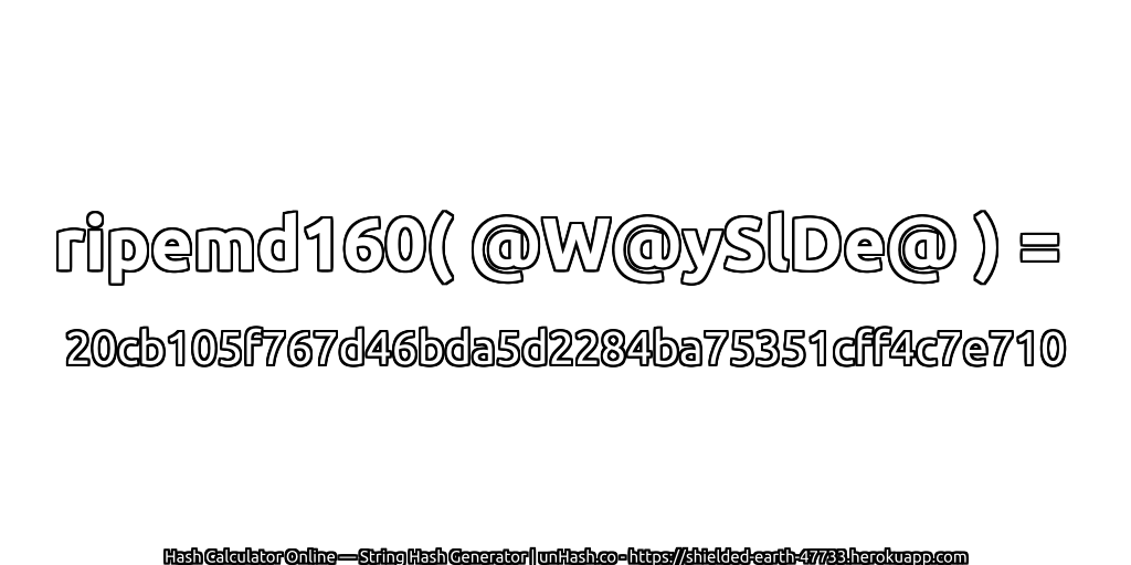 ripemd160( @W@ySlDe@ ) = 20cb105f767d46bda5d2284ba75351cff4c7e710 | unHash.co