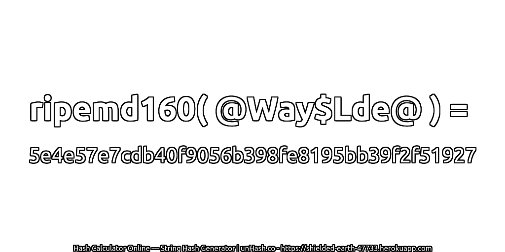 ripemd160( @Way$Lde@ ) = 5e4e57e7cdb40f9056b398fe8195bb39f2f51927 | unHash.co