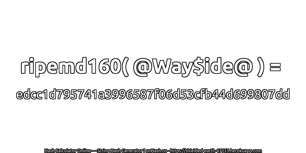 ripemd160( @Way$ide@ ) = edcc1d795741a3996587f06d53cfb44d699807dd | unHash.co