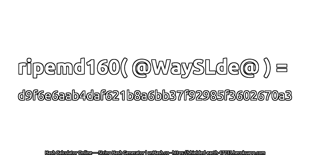 ripemd160( @WaySLde@ ) = d9f6e6aab4daf621b8a6bb37f92985f3602670a3 | unHash.co