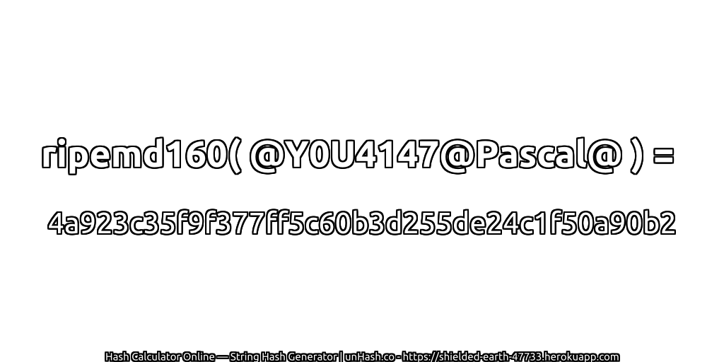ripemd160( @Y0U4147@Pascal@ ) = 4a923c35f9f377ff5c60b3d255de24c1f50a90b2 | unHash.co