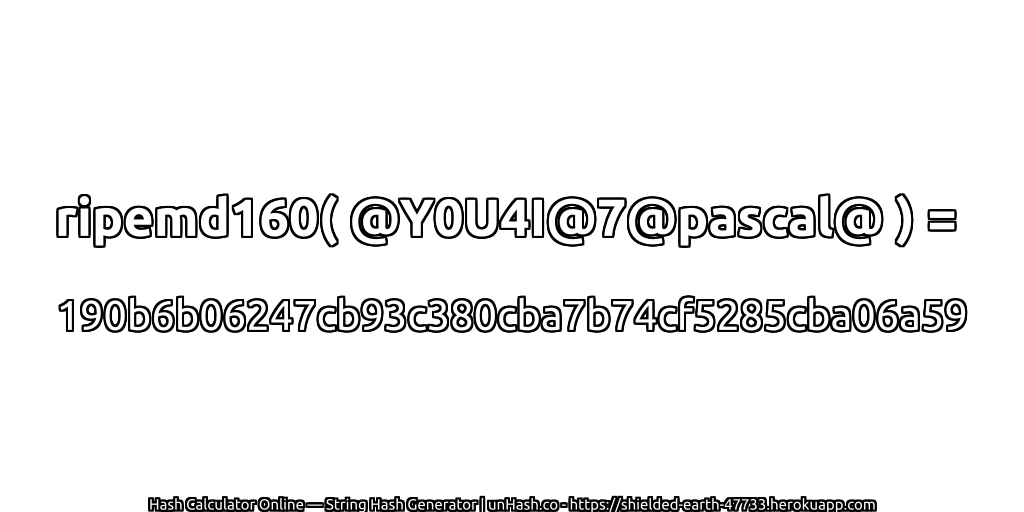 ripemd160( @Y0U4I@7@pascal@ ) = 190b6b06247cb93c380cba7b74cf5285cba06a59 | unHash.co