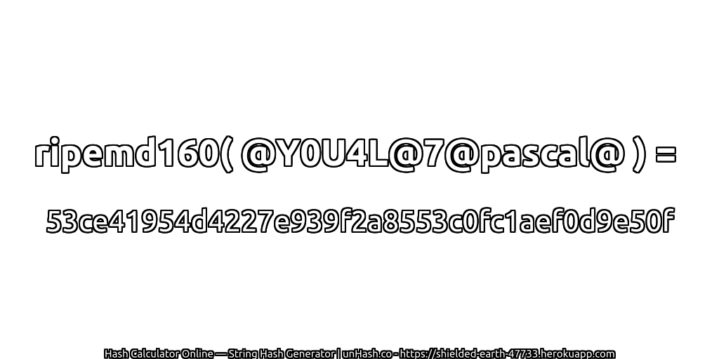 ripemd160( @Y0U4L@7@pascal@ ) = 53ce41954d4227e939f2a8553c0fc1aef0d9e50f | unHash.co