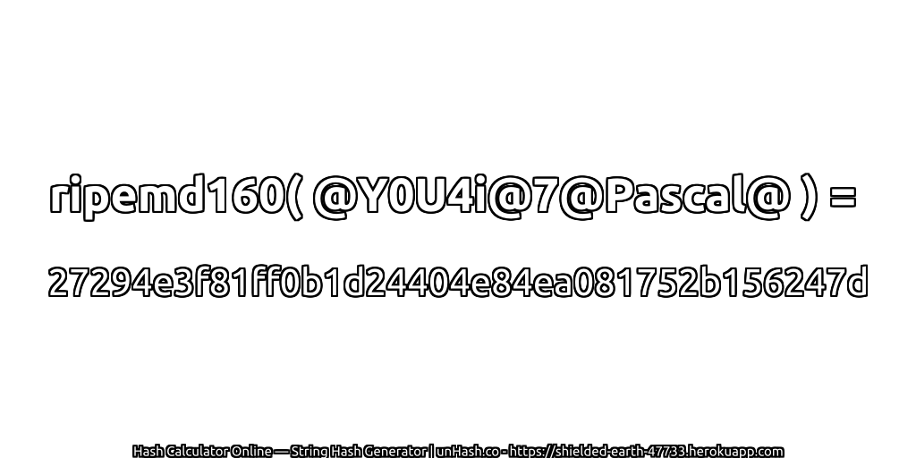 ripemd160( @Y0U4i@7@Pascal@ ) = 27294e3f81ff0b1d24404e84ea081752b156247d | unHash.co