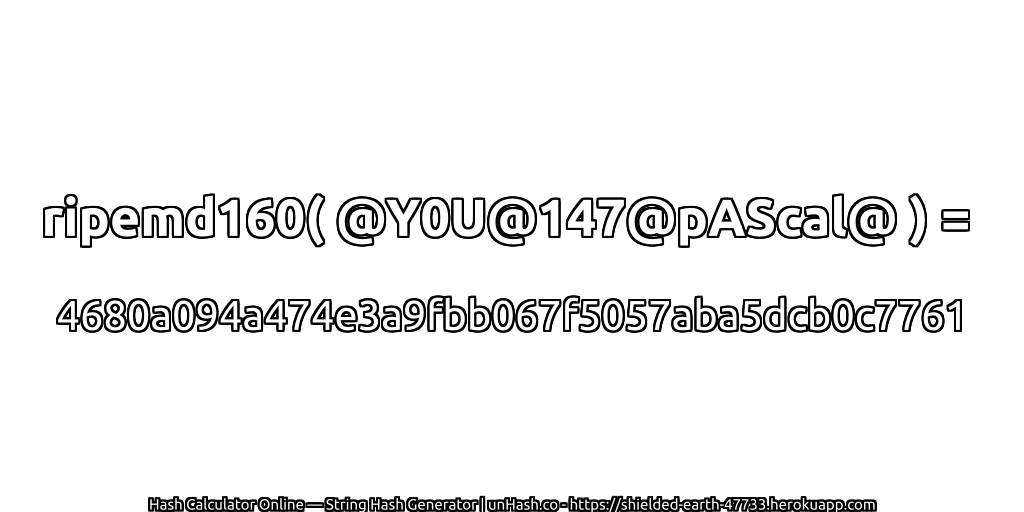 ripemd160( @Y0U@147@pAScal@ ) = 4680a094a474e3a9fbb067f5057aba5dcb0c7761 | unHash.co