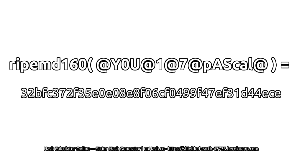 ripemd160( @Y0U@1@7@pAScal@ ) = 32bfc372f35e0e08e8f06cf0499f47ef31d44ece | unHash.co