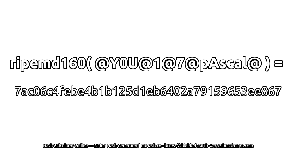 ripemd160( @Y0U@1@7@pAscal@ ) = 7ac06c4febe4b1b125d1eb6402a79159653ee867 | unHash.co