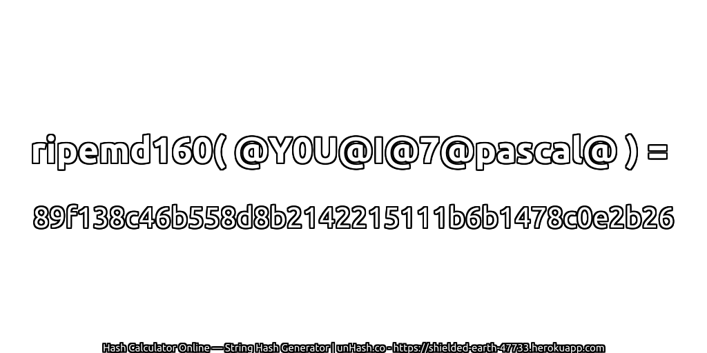 ripemd160( @Y0U@I@7@pascal@ ) = 89f138c46b558d8b2142215111b6b1478c0e2b26 | unHash.co