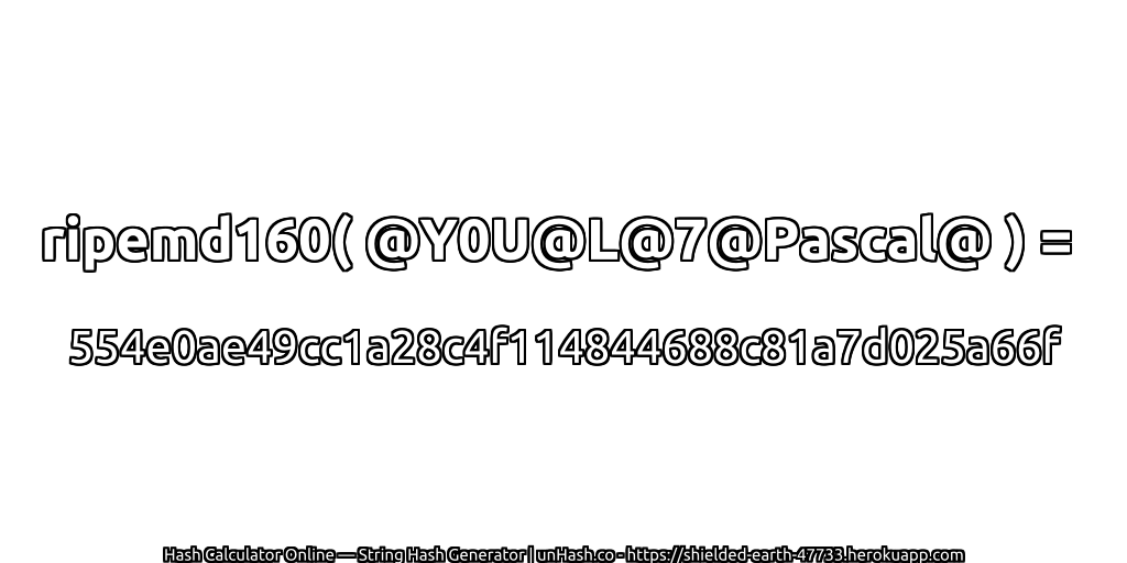 ripemd160( @Y0U@L@7@Pascal@ ) = 554e0ae49cc1a28c4f114844688c81a7d025a66f | unHash.co