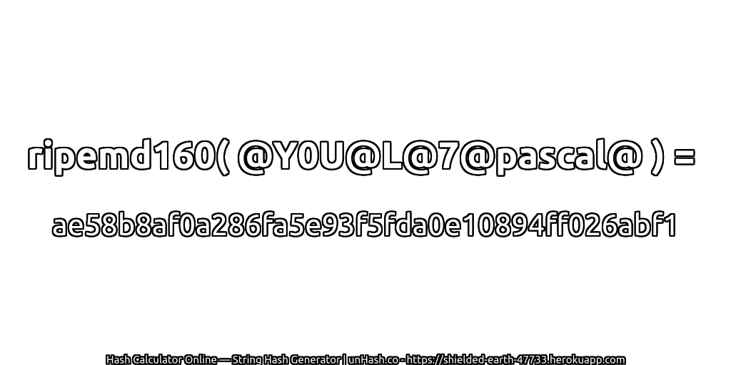 ripemd160( @Y0U@L@7@pascal@ ) = ae58b8af0a286fa5e93f5fda0e10894ff026abf1 | unHash.co