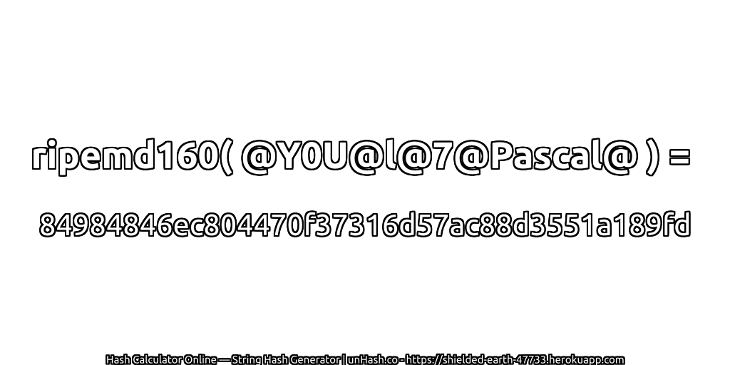 ripemd160( @Y0U@l@7@Pascal@ ) = 84984846ec804470f37316d57ac88d3551a189fd | unHash.co