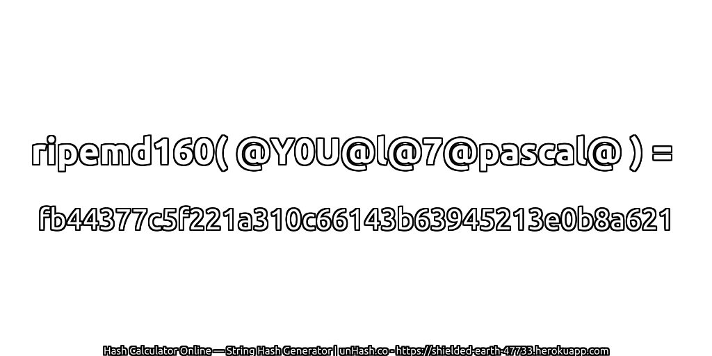 ripemd160( @Y0U@l@7@pascal@ ) = fb44377c5f221a310c66143b63945213e0b8a621 | unHash.co
