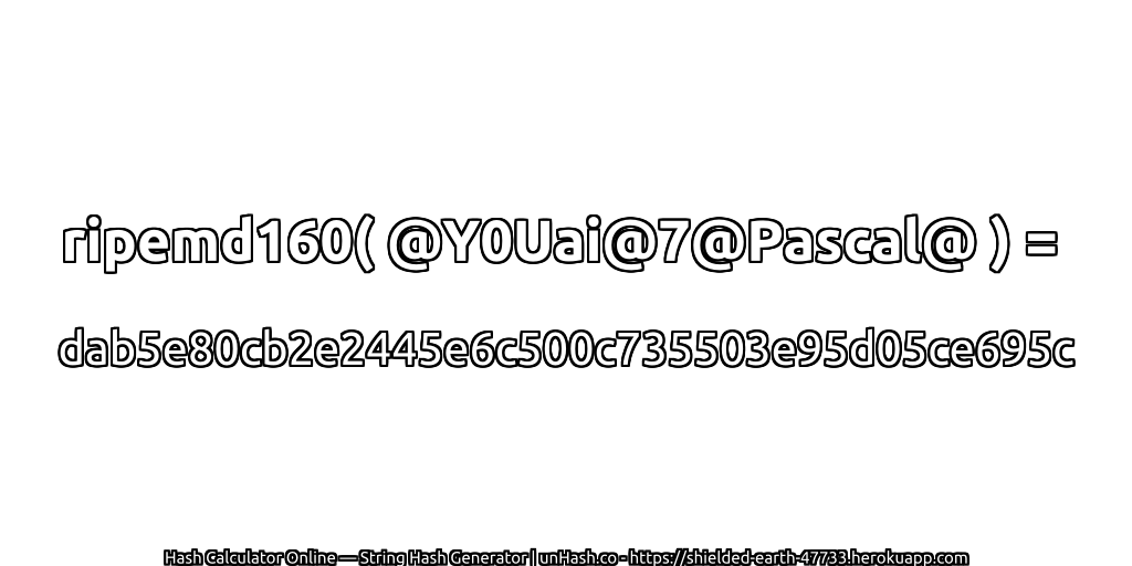 ripemd160( @Y0Uai@7@Pascal@ ) = dab5e80cb2e2445e6c500c735503e95d05ce695c | unHash.co