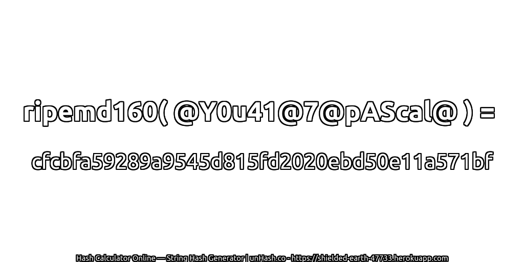 ripemd160( @Y0u41@7@pAScal@ ) = cfcbfa59289a9545d815fd2020ebd50e11a571bf | unHash.co