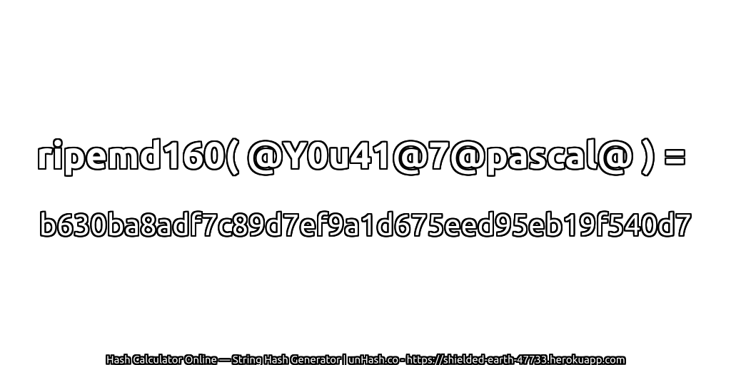 ripemd160( @Y0u41@7@pascal@ ) = b630ba8adf7c89d7ef9a1d675eed95eb19f540d7 | unHash.co