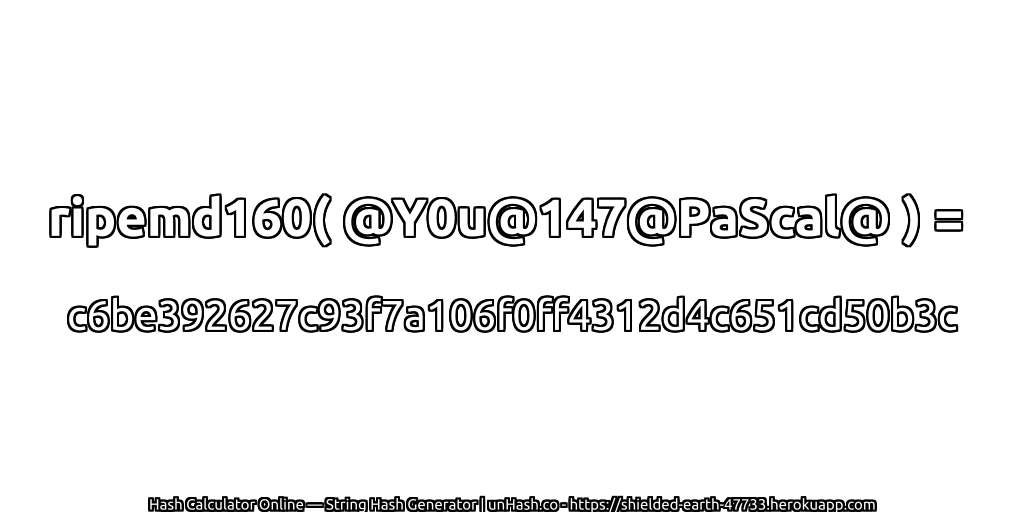 ripemd160( @Y0u@147@PaScal@ ) = c6be392627c93f7a106f0ff4312d4c651cd50b3c | unHash.co
