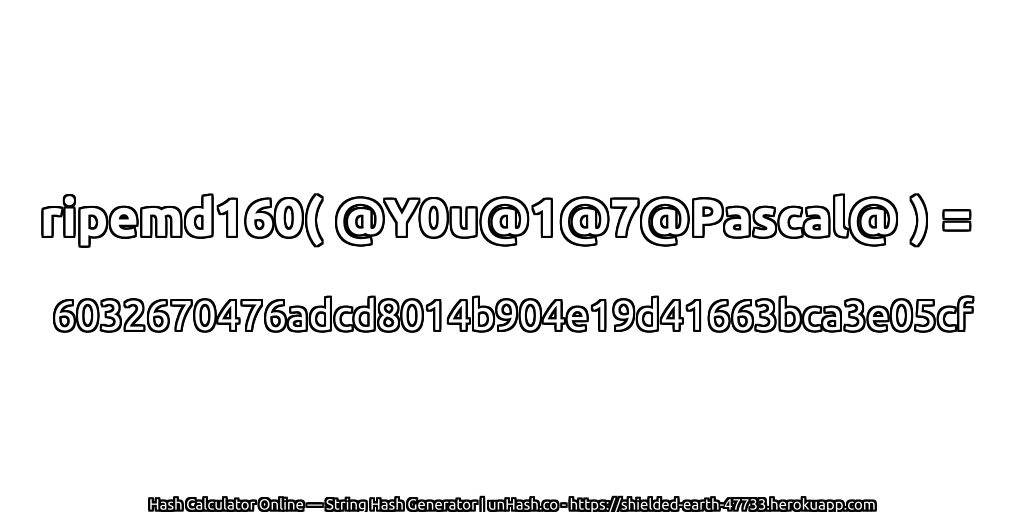 ripemd160( @Y0u@1@7@Pascal@ ) = 6032670476adcd8014b904e19d41663bca3e05cf | unHash.co