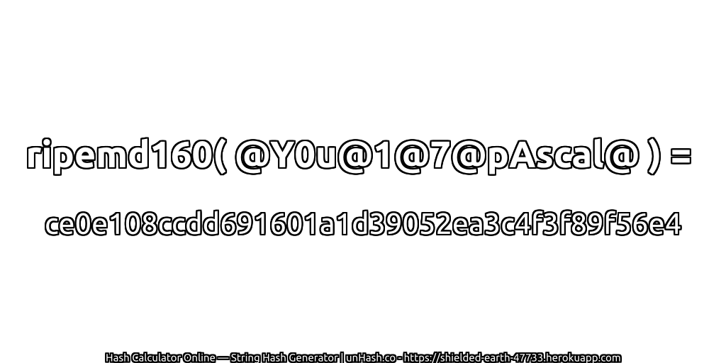 ripemd160( @Y0u@1@7@pAscal@ ) = ce0e108ccdd691601a1d39052ea3c4f3f89f56e4 | unHash.co