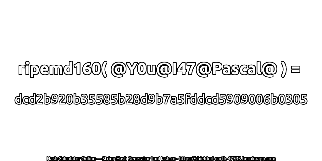 ripemd160( @Y0u@I47@Pascal@ ) = dcd2b920b35585b28d9b7a5fddcd5909006b0305 | unHash.co