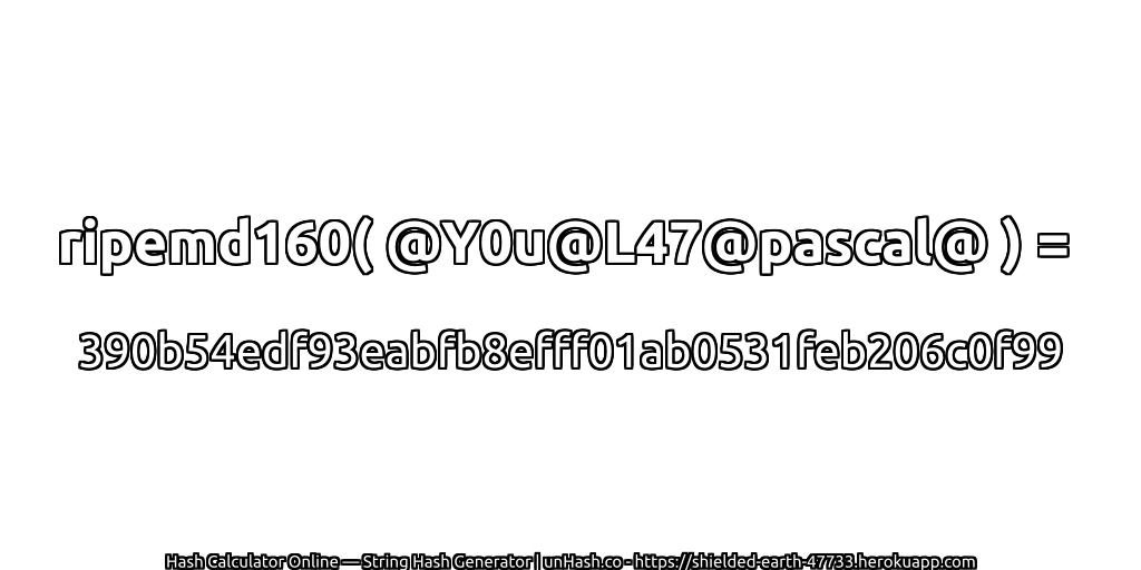 ripemd160( @Y0u@L47@pascal@ ) = 390b54edf93eabfb8efff01ab0531feb206c0f99 | unHash.co