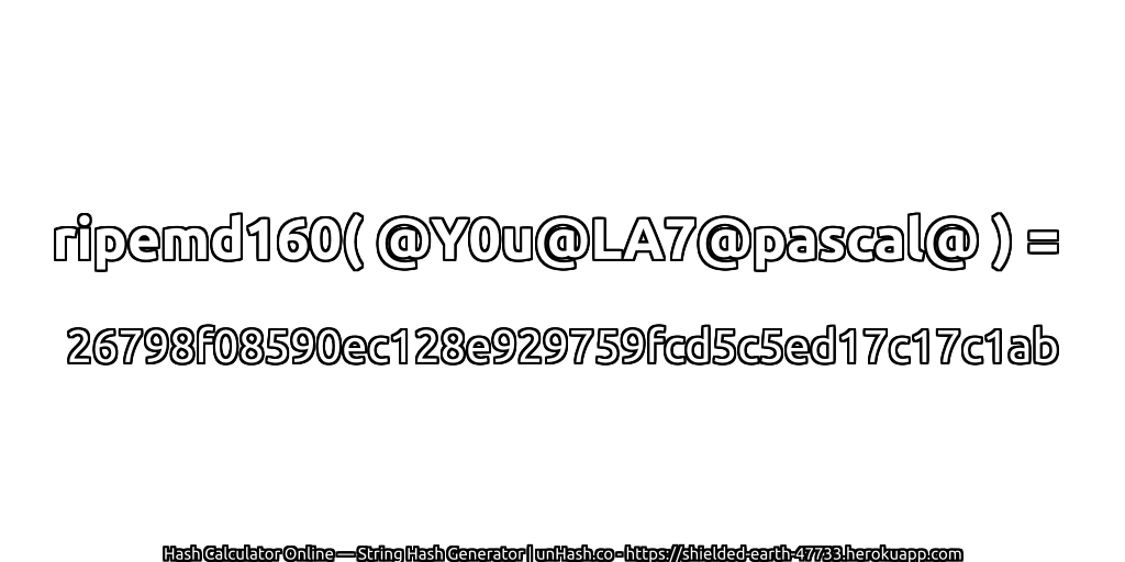 ripemd160( @Y0u@LA7@pascal@ ) = 26798f08590ec128e929759fcd5c5ed17c17c1ab | unHash.co