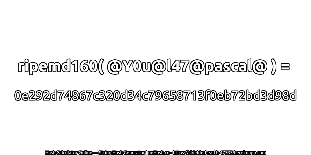 ripemd160( @Y0u@l47@pascal@ ) = 0e292d74867c320d34c79658713f0eb72bd3d98d | unHash.co
