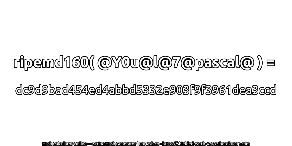 ripemd160( @Y0u@l@7@pascal@ ) = dc9d9bad454ed4abbd5332e903f9f3961dea3ccd | unHash.co