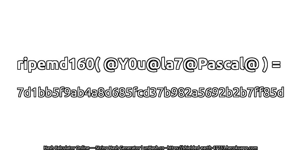 ripemd160( @Y0u@la7@Pascal@ ) = 7d1bb5f9ab4a8d685fcd37b982a5692b2b7ff85d | unHash.co