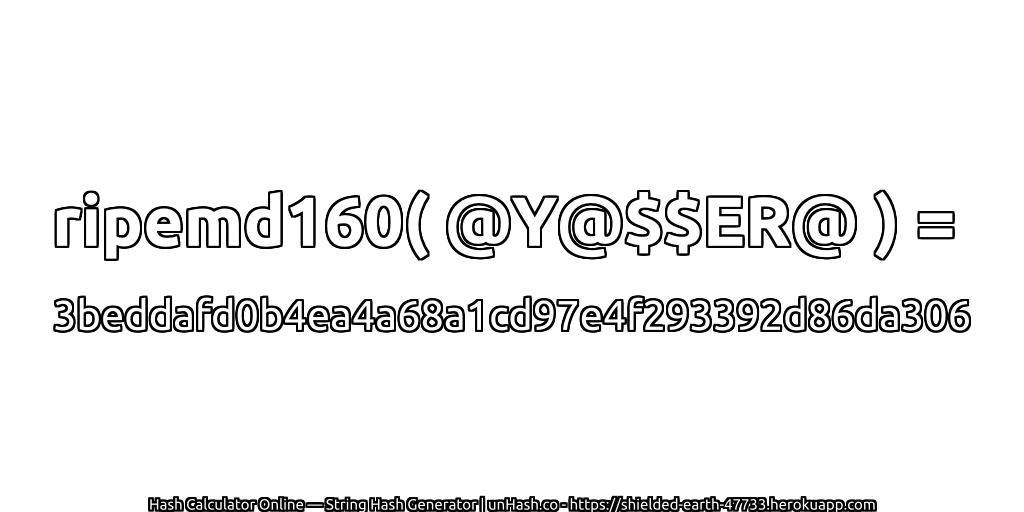 ripemd160( @Y@$$ER@ ) = 3beddafd0b4ea4a68a1cd97e4f293392d86da306 | unHash.co