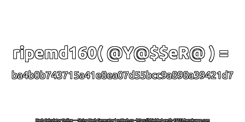 ripemd160( @Y@$$eR@ ) = ba4b0b743715a41e8ea07d55bcc9a898a39421d7 | unHash.co