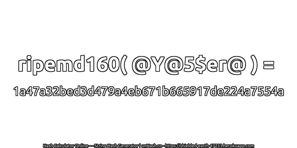 ripemd160( @Y@5$er@ ) = 1a47a32bed3d479a4eb671b665917de224a7554a | unHash.co