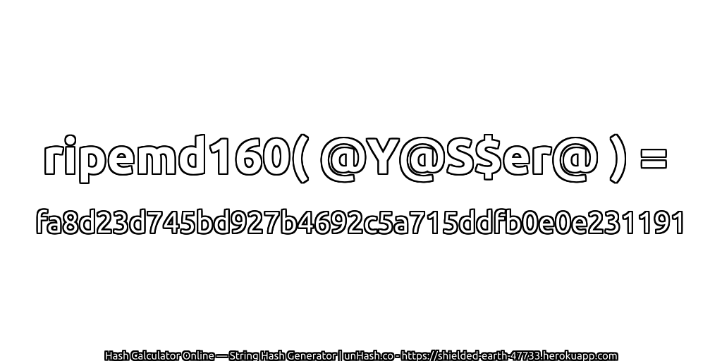 ripemd160( @Y@S$er@ ) = fa8d23d745bd927b4692c5a715ddfb0e0e231191 | unHash.co