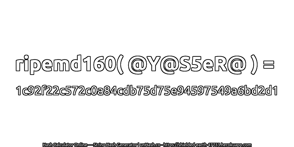 ripemd160( @Y@S5eR@ ) = 1c92f22c572c0a84cdb75d75e94597549a6bd2d1 | unHash.co