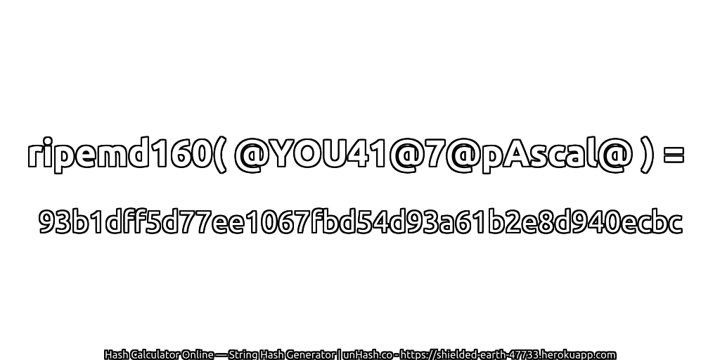 ripemd160( @YOU41@7@pAscal@ ) = 93b1dff5d77ee1067fbd54d93a61b2e8d940ecbc | unHash.co