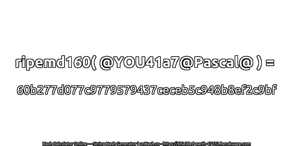 ripemd160( @YOU41a7@Pascal@ ) = 60b277d077c9779579437ceceb5c948b8ef2c9bf | unHash.co